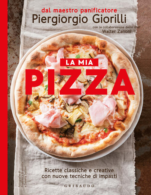 La Mia Pizza. Ricette Classiche E Creative Con Nuove Tecniche Di Impasti. Nuov