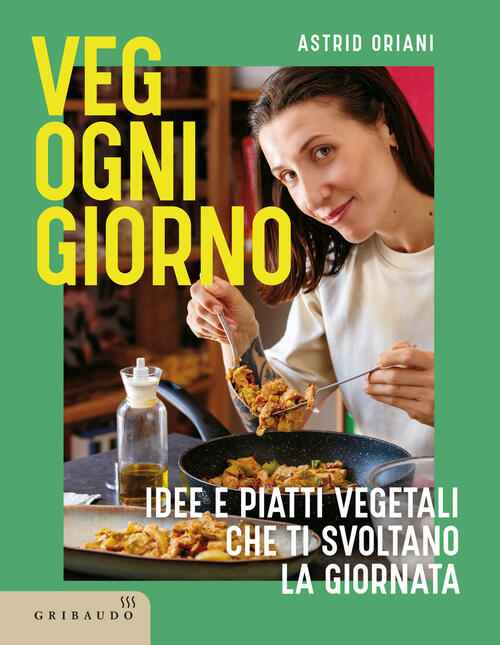 Veg Ogni Giorno. Idee E Piatti Vegetali Che Ti Svoltano La Giornata Astrid Ori