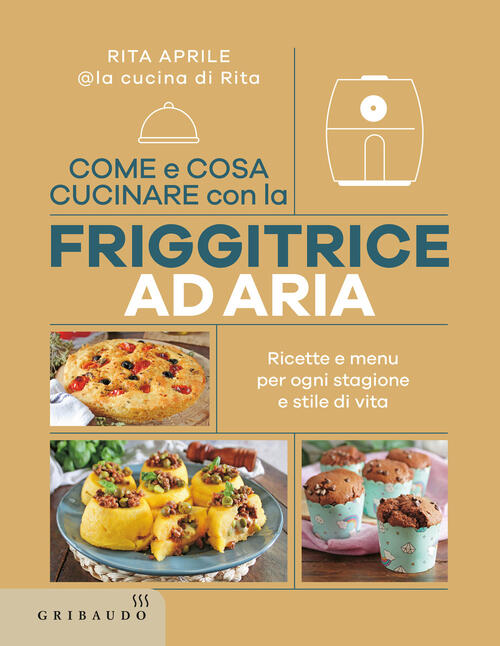 Come E Cosa Cucinare Con La Friggitrice Ad Aria. Ricette E Menu Per Ogni Stagi