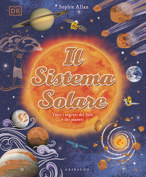 Il Sistema Solare. Tutti I Segreti Del Sole E Dei Pianeti Sophie Allan Gribaud