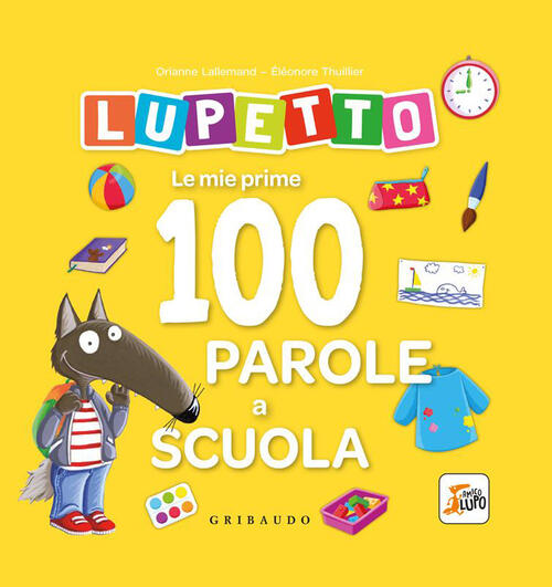 Le Mie Prime 100 Parole A Scuola. Lupetto. Amico Lupo Orianne Lallemand Gribau