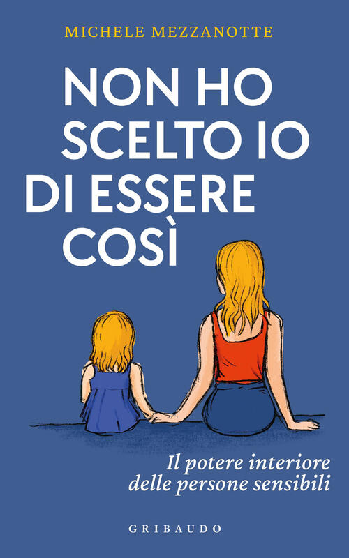 Non Ho Scelto Io Di Essere Cosi. Il Potere Interiore Delle Persone Sensibili M