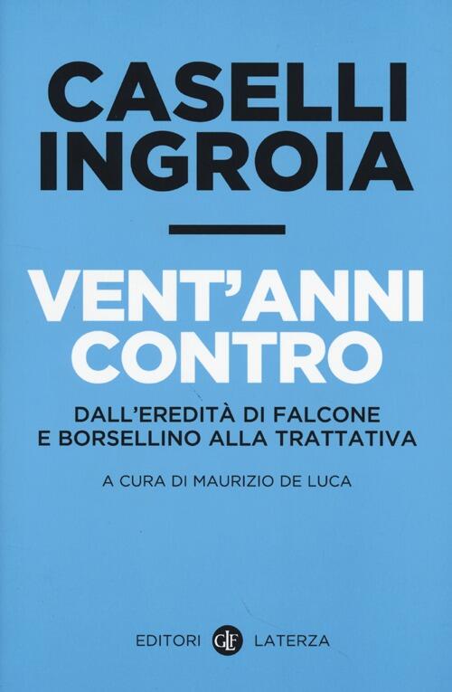 Vent'anni Contro. Dall'eredita Di Falcone E Borsellino Alla Trattativa Gian Ca