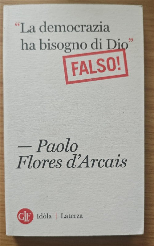 La Democrazia Ha Bisogno Di Dio (Falso!) Paolo Flores D'arcais Laterza 2013