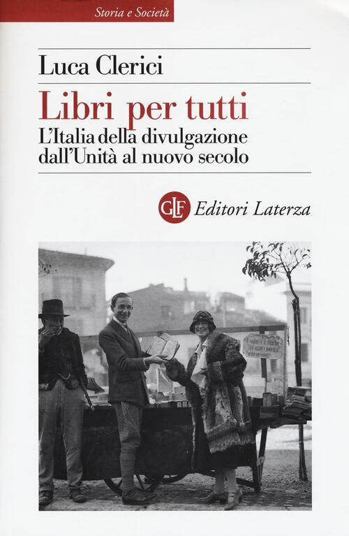 Libri Per Tutti. L'italia Della Divulgazione Dall'unita Al Nuovo Secolo Luca C
