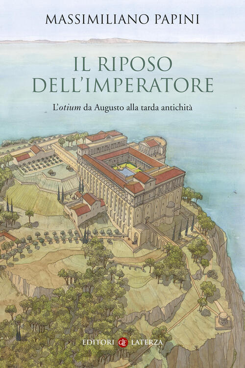 Il Riposo Dell'imperatore. L’Otium Da Augusto Alla Tarda Antichita Massimilian