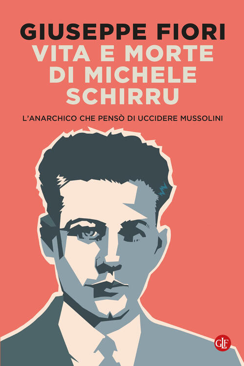Vita E Morte Di Michele Schirru. L'anarchico Che Penso Di Uccidere Mussolini G