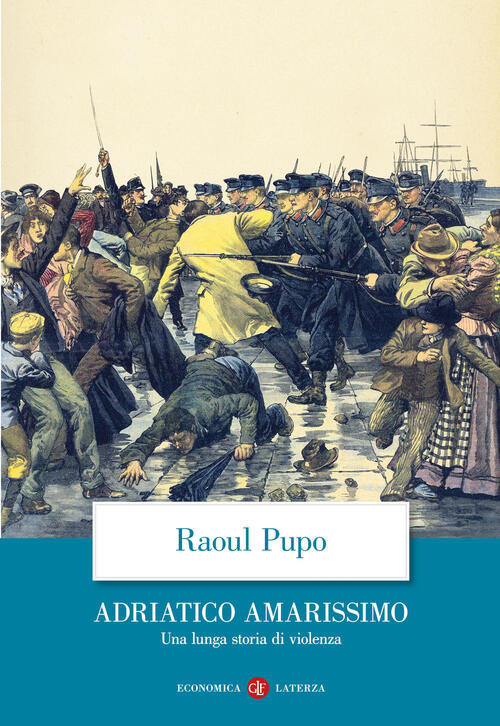 Adriatico Amarissimo. Una Lunga Storia Di Violenza Raoul Pupo Laterza 2025