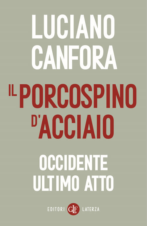Il Porcospino D'acciaio. Occidente Ultimo Atto Luciano Canfora Laterza 2025