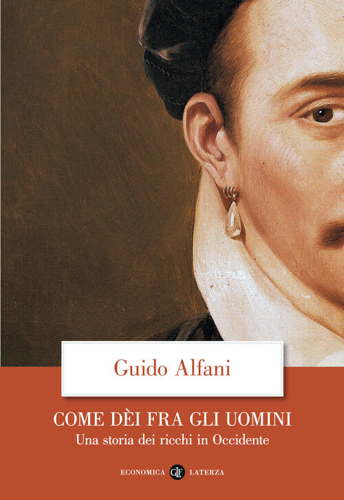 Come Dei Fra Gli Uomini. Una Storia Dei Ricchi In Occidente Guido Alfani Later