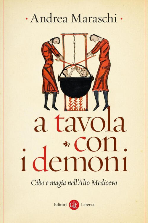A Tavola Con I Demoni. Cibo E Magia Nell'alto Medioevo Andrea Maraschi Laterza