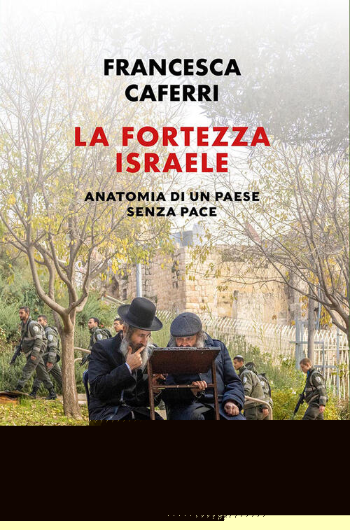 La Fortezza Israele. Anatomia Di Un Paese Senza Pace Francesca Caferri Laterza
