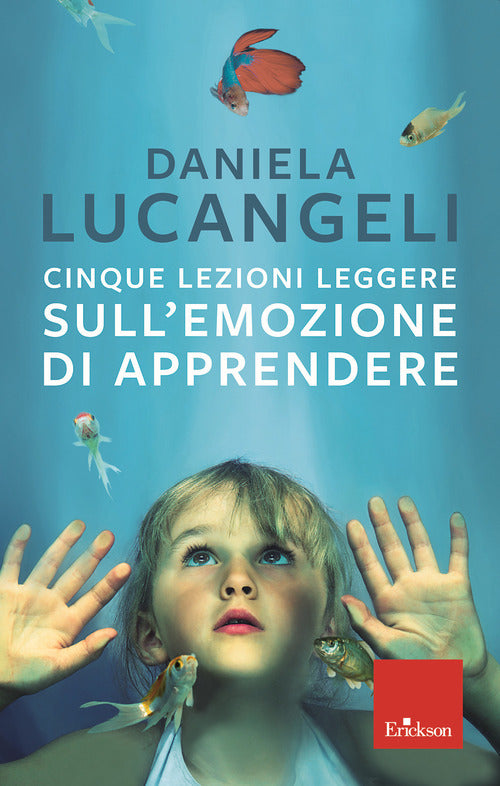 Cinque Lezioni Leggere Sull'emozione Di Apprendere Daniela Lucangeli Erickson