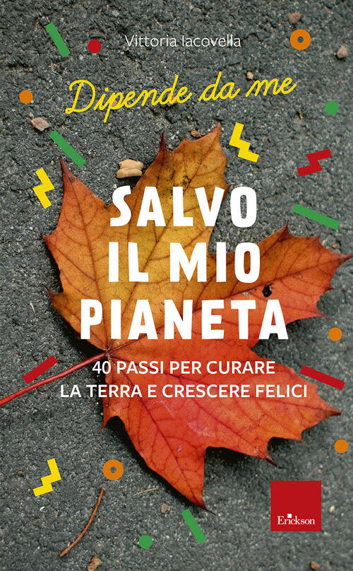 Salvo Il Mio Pianeta. 40 Passi Per Curare La Terra E Crescere Felici Vittoria