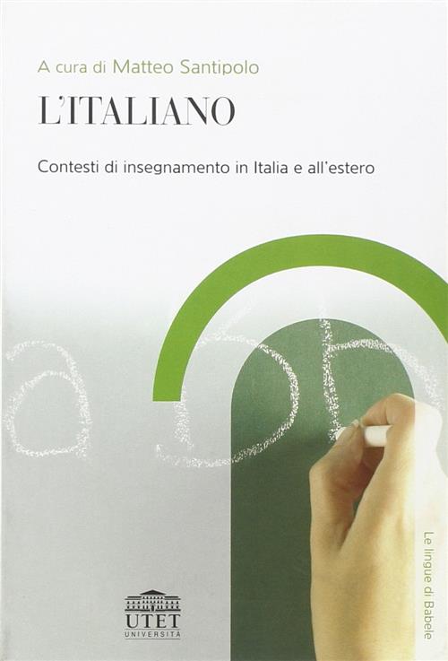 L'italiano. Contesti Di Insegnamento In Italia E All'estero Matteo Santipolo U