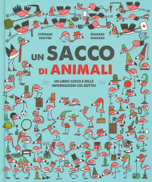Un Sacco Di Animali. Un Libro-Gioco E Mille Informazioni Col Botto!