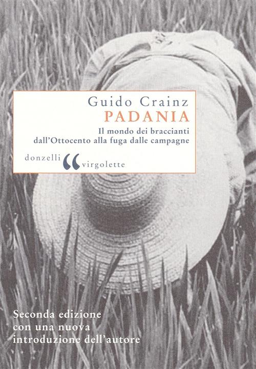 Padania. Il Mondo Dei Braccianti Dall'ottocento Alla Fuga Dalle Campagne Guido