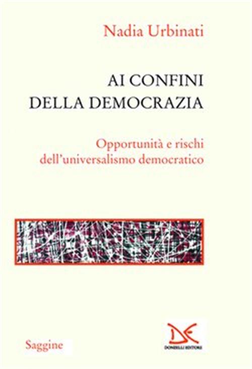 Ai Confini Della Democrazia. Opportunita E Rischi Dell'universalismo Democrati