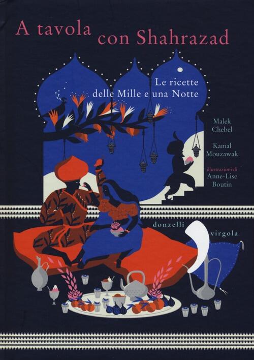 A Tavola Con Shahrazad. Le Ricette Delle Mille E Una Notte Malek Chebel Donzel