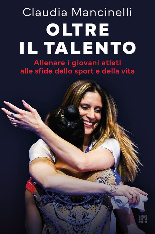 Oltre Il Talento. Allenare I Giovani Atleti Alle Sfide Dello Sport E Della Vit