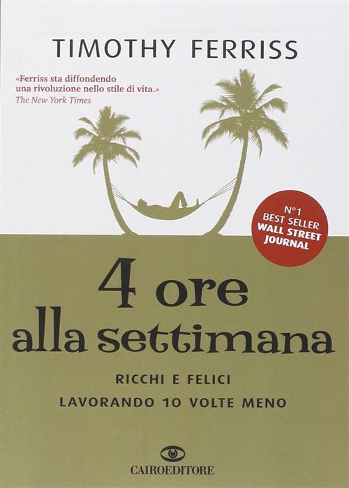 4 Ore Alla Settimana. Ricchi E Felici Lavorando 10 Volte Meno Timothy Ferriss