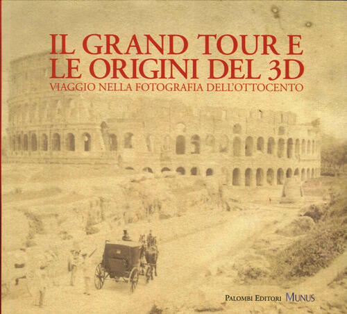 Il Grand Tour E Le Origini Del 3D. Viaggio Nella Fotografia Dell'ottocento