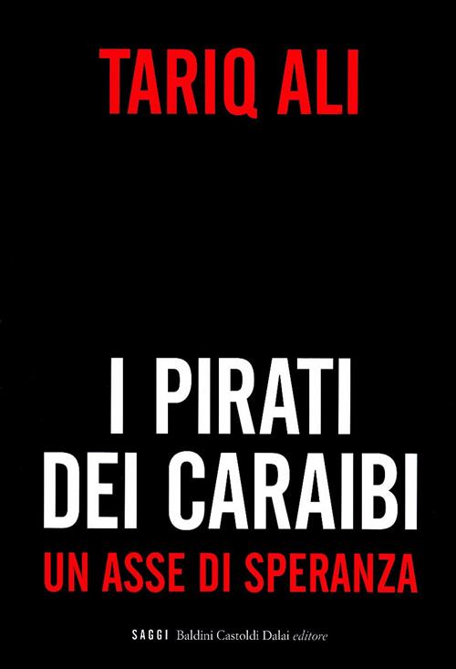 I Pirati Dei Caraibi. Un Asse Di Speranza Tariq Ali Dalai Editore 2009