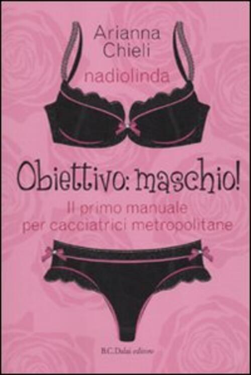 Obiettivo: Maschio! Il Primo Manuale Per Cacciatrici Metropolitane Nadia Busat