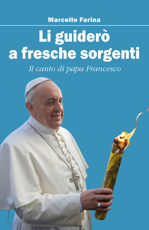 Li Guidero A Fresche Sorgenti. Il Canto Di Papa Francesco Marcello Farina Il M