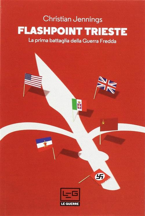 Flashpoint Trieste. La Prima Battaglia Della Guerra Fredda Carl Jennings Leg E