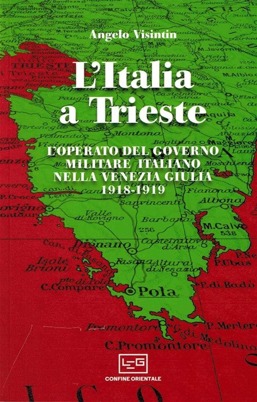 L'italia A Trieste. L'operato Del Governo Militare Italiano Nella Venezia Giul