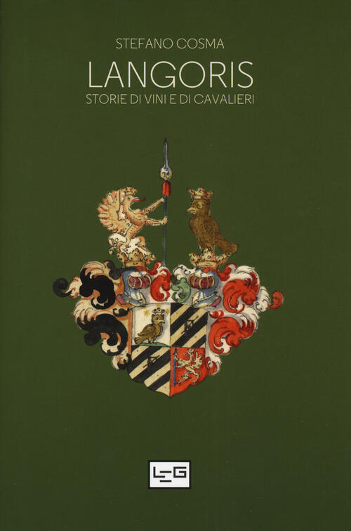 Langoris. Storie Di Vini E Di Cavalieri Stefano Cosma Leg Edizioni 2019