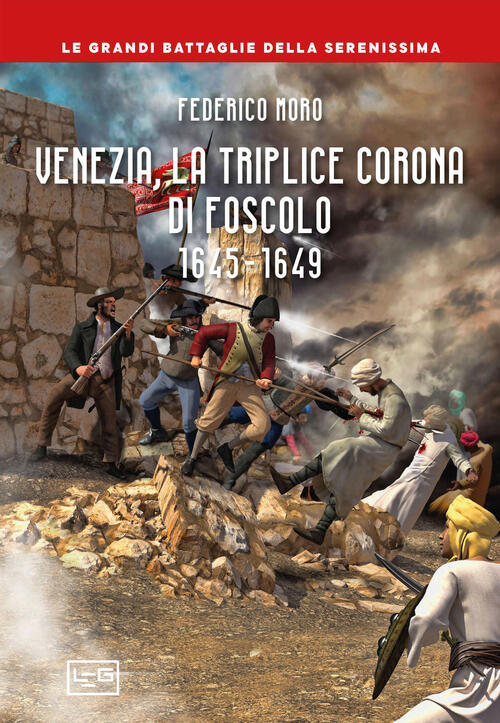 Venezia, La Triplice Corona Di Foscolo 1645-1649 Federico Moro Leg Edizioni 20
