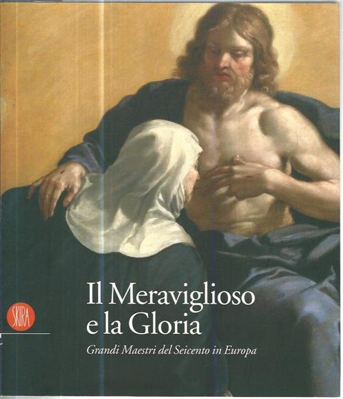 Il Meraviglioso E La Gloria. Il Seicento In Europa Skira 2007