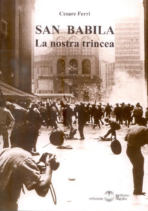 San Babila. La Nostra Trincea Cesare Ferri Settimo Sigillo-Europa Lib. Ed 2016