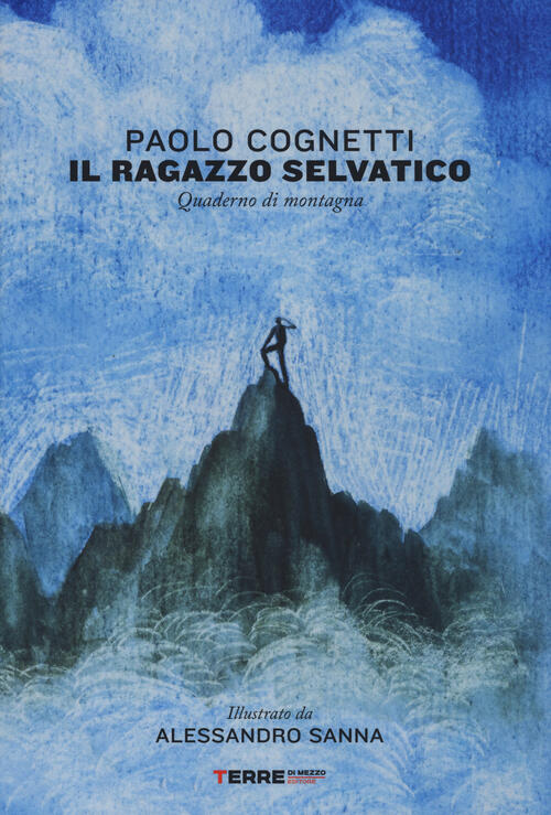 Il Ragazzo Selvatico. Quaderno Di Montagna Paolo Cognetti Terre Di Mezzo 2017