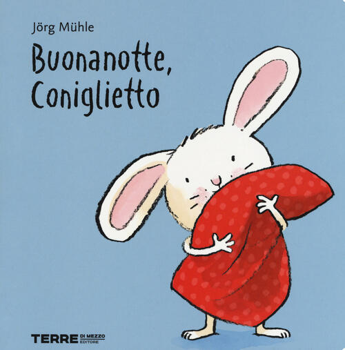 Buonanotte, Coniglietto. Ediz. A Colori Jörg Mühle Terre Di Mezzo 2018
