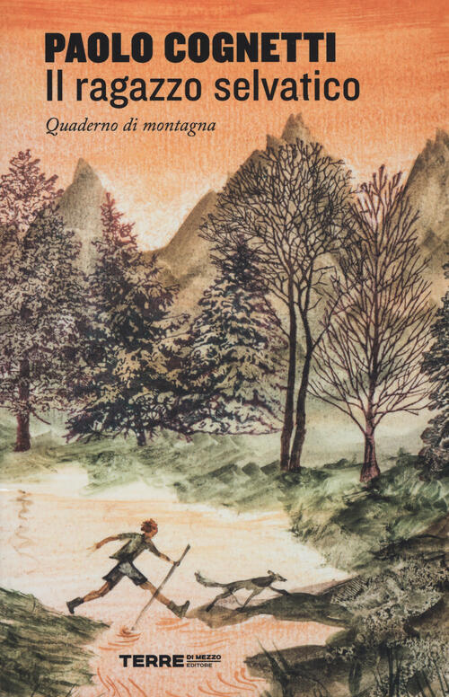 Il Ragazzo Selvatico. Quaderno Di Montagna Paolo Cognetti Terre Di Mezzo 2019