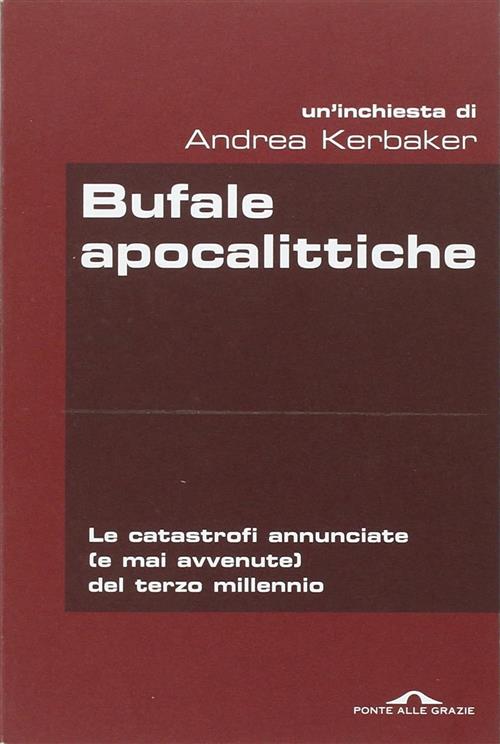 Bufale Apocalittiche. Le Catastrofi Annunciate (E Mai Avvenute) Del Terzo Mill
