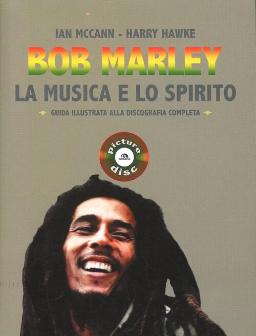 Bob Marley. La Musica E Lo Spirito. Guida Illustrata Alla Discografia Completa