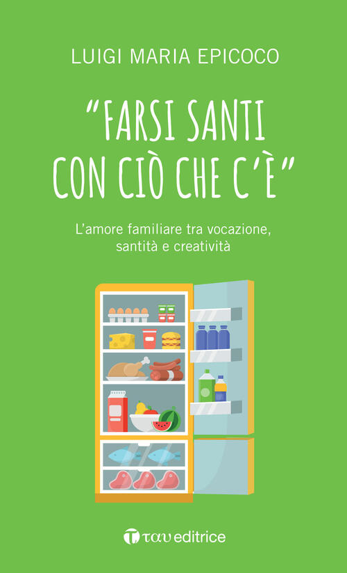 Farsi Santi Con Cio Che C'e,. L'amore Familiare Tra Vocazione, Santita E Creat