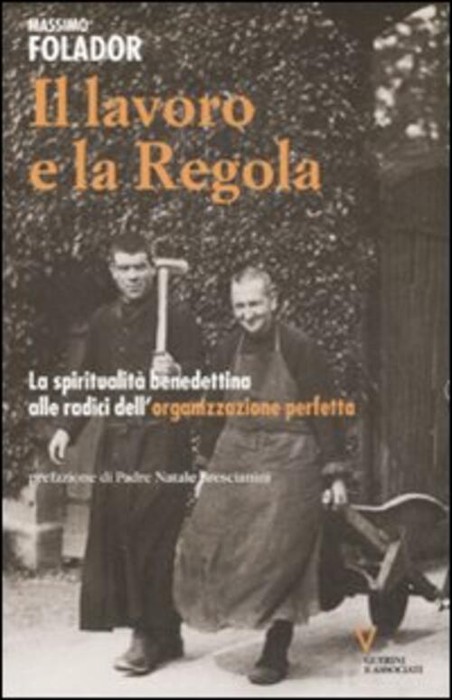 Il Lavoro E La Regola. La Spiritualita Benedettina Alle Radici Dell'organizzazione Perfetta