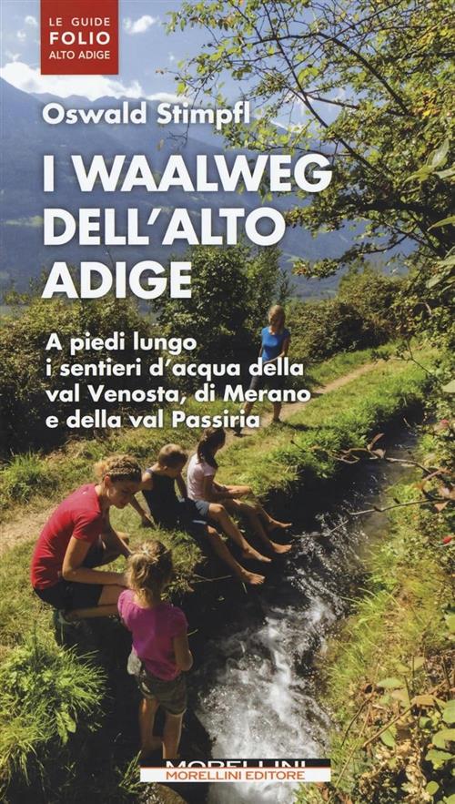 I Waalweg Dell'alto Adige. A Piedi Lungo I Sentieri D'acqua Della Val Venosta,