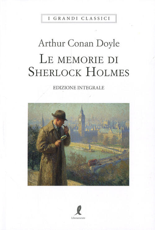 Le Memorie Di Sherlock Holmes. Ediz. Integrale Arthur Conan Doyle Liberamente