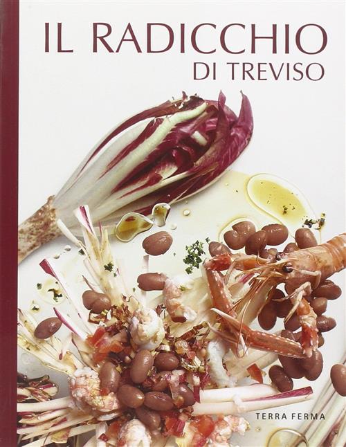 Il Radicchio Di Treviso Terra Ferma Edizioni 2008