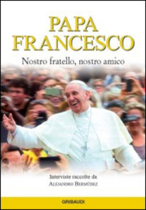 Papa Francesco. Nostro Fratello, Nostro Amico A. Bermudez Gribaudi 2014