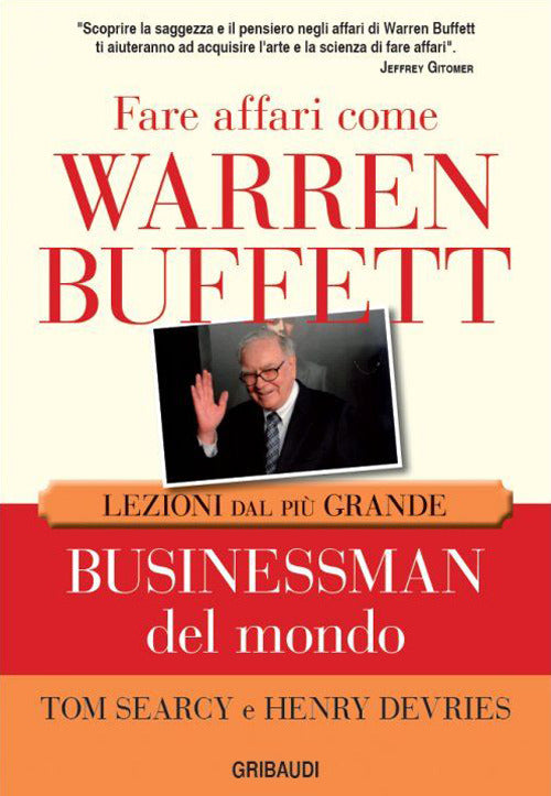 Fare Affari Come Warren Buffett. Lezioni Dal Piu Grande Businessman Del Mondo