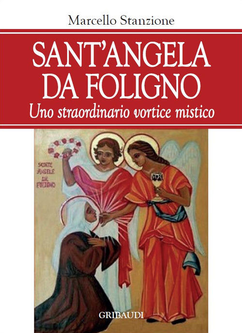 Sant'angela Da Foligno. Uno Straordinario Vortice Mistico Marcello Stanzione G