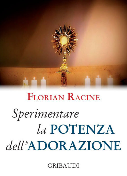 Sperimentare La Potenza Dell'adorazione. 9 Meditazioni Florian Racine Gribaudi