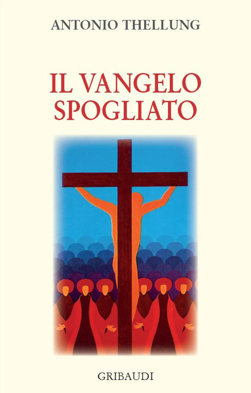 Il Vangelo Spogliato Antonio Thellung Gribaudi 2019